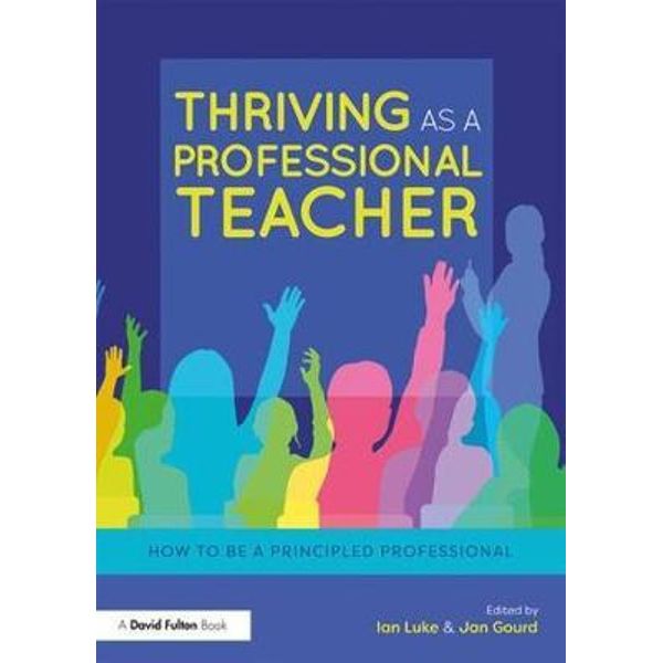 THRIVING AS A PROFESSIONAL TEACHER: HOW TO BE A PRINCIPLED PROFESSIONAL