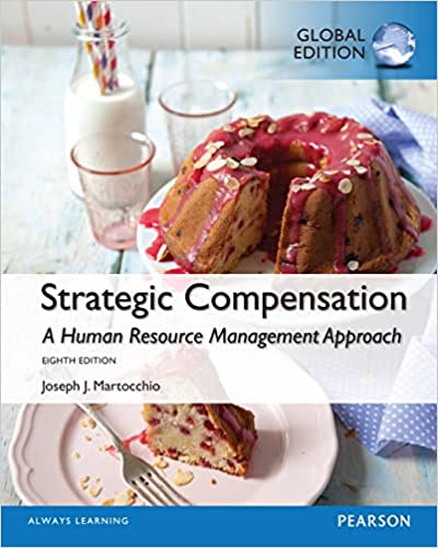 STRATEGIC COMPENSATION: A HUMAN RESOURCE MANAGEMENT APPROACH (GLOBAL EDITION)