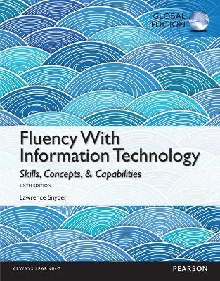 FLUENCY WITH INFORMATION TECHNOLOGY: SKILLS, CONCEPTS, AND CAPABILITIES (GLOBAL EDITION)