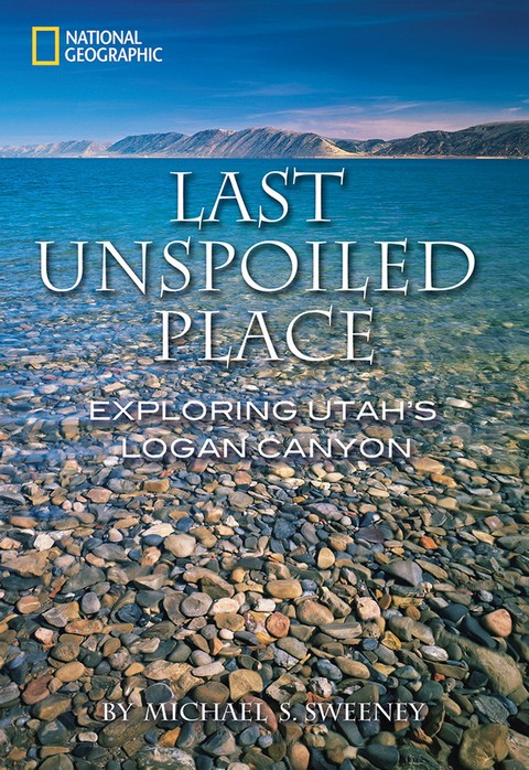 LAST UNSPOILED PLACE: EXPLORING UTAH'S LOGAN CANYON