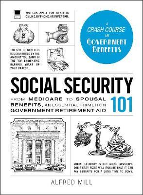 SOCIAL SECURITY 101: FROM MEDICARE TO SPOUSAL BENEFITS, AN ESSENTIAL PRIMER ON GOVERNMENT