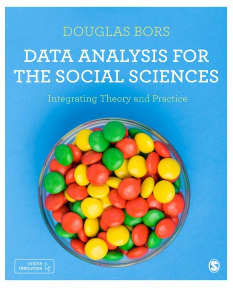 DATA ANALYSIS FOR THE SOCIAL SCIENCES: INTEGRATING THEORY AND PRACTICE