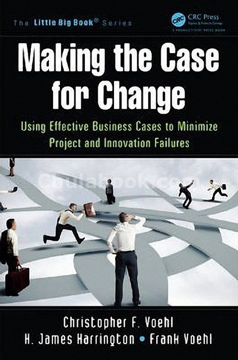 MAKING THE CASE FOR CHANGE: USING EFFECTIVE BUSINESS CASES TO MINIMIZE PROJECT AND INNOVATION FAILUR