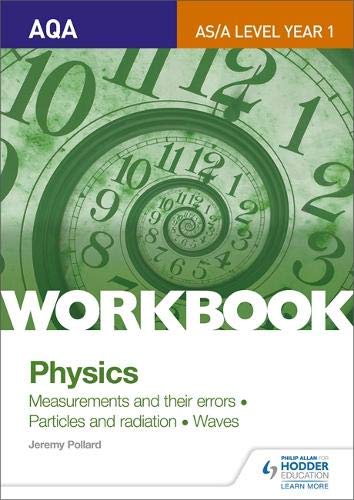 AQA A-LEVEL YEAR 1 PHYSICS WORKBOOK: MEASUREMENTS AND THEIR ERRORS; PARTICLES AND RADIATION; WAVES