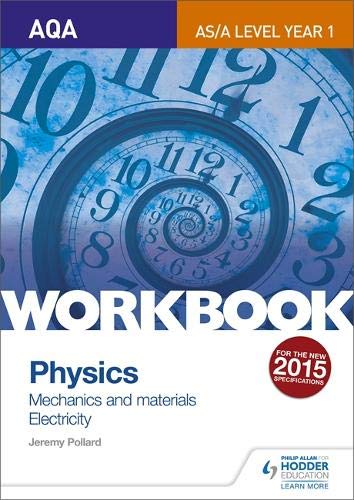 AQA AS/A LEVEL YEAR 1 PHYSICS WORKBOOK: MECHANICS AND MATERIALS; ELECTRICITY