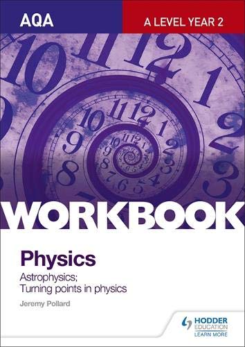 AQA A-LEVEL YEAR 2 PHYSICS WORKBOOK: ASTROPHYSICS; TURNING POINTS IN PHYSICS