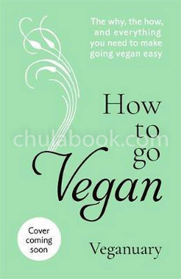 HOW TO GO VEGAN: THE WHY, THE HOW, AND EVERYTHING YOU NEED TO MAKE GOING VEGAN EASY (HC)