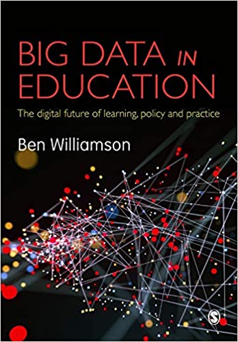 BIG DATA IN EDUCATION: THE DIGITAL FUTURE OF LEARNING, POLICY AND PRACTICE