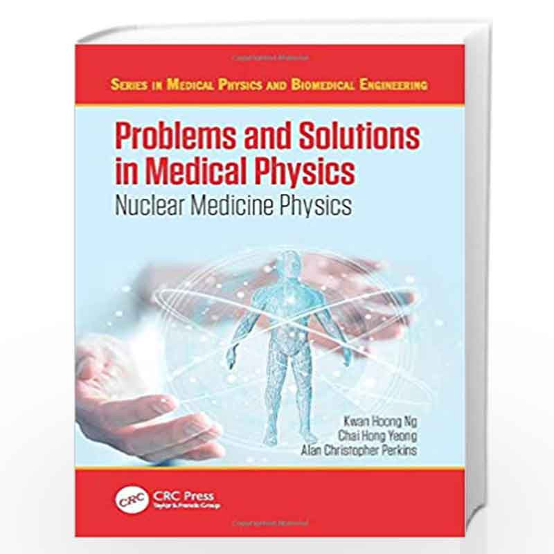 PROBLEMS AND SOLUTIONS IN MEDICAL PHYSICS: NUCLEAR MEDICINE PHYSICS