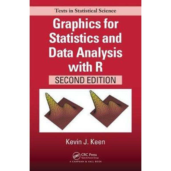 GRAPHICS FOR STATISTICS AND DATA ANALYSIS WITH R, SECOND EDITION