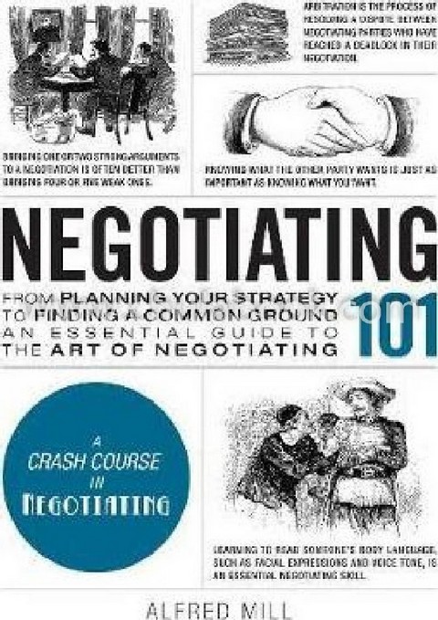 NEGOTIATING 101: FROM PLANNING YOUR STRATEGY TO FINDING A COMMON GROUND, AN ESSENTIAL GUIDE
