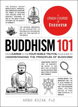 BUDDHISM 101: FROM KARMA TO THE FOUR NOBLE TRUTHS, YOUR GUIDE TO UNDERSTANDING THE PRINCIPLES OF BUD