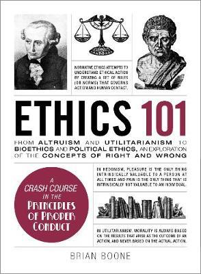 ETHICS 101: FROM ALTRUISM AND UTILITARIANISM TO BIOETHICS AND POLITICAL ETHICS, AN EXPLORATION