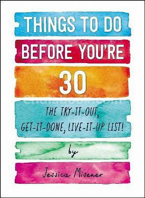 THINGS TO DO BEFORE YOU'RE 30: THE TRY-IT-OUT, GET-IT-DONE, LIVE-IT-UP LIST!