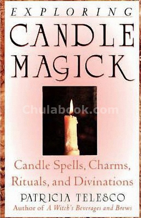 EXPLORING CANDLE MAGICK: CANDLE SPELLS,CHARMS, RITUALS AND DIVINATIONS