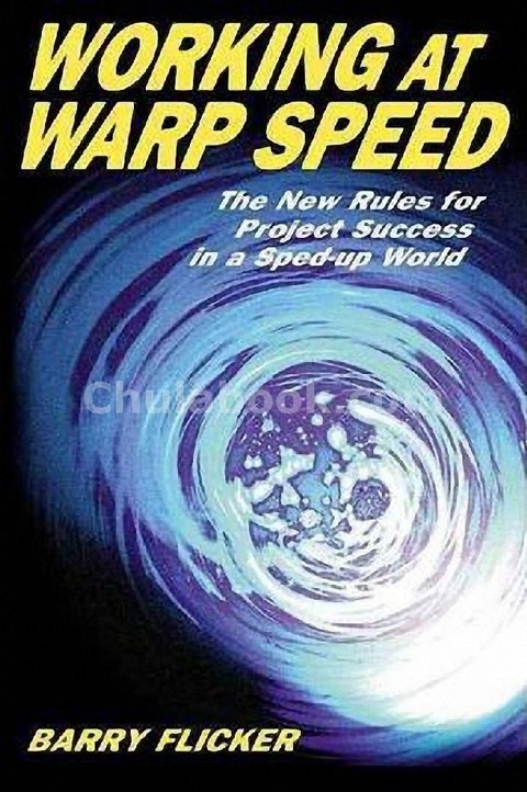 WORKING AT WARP SPEED: THE NEW RULES FOR PROJECT SUCCESS IN A SPED-UP WORLD