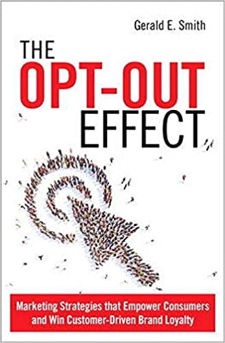 THE OPT-OUT EFFECT: MARKETING STRATEGIES THAT EMPOWER CONSUMERS AND WIN CUSTOMER-DRIVEN... (HC)