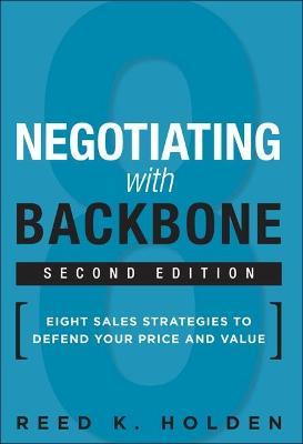 NEGOTIATING WITH BACKBONE: EIGHT SALES STRATEGIES TO DEFEND YOUR PRICE AND VALUE (HC)