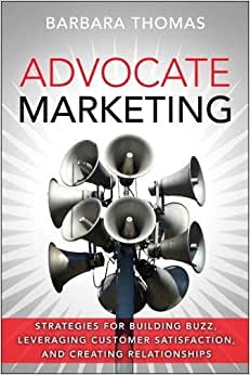 ADVOCATE MARKETING: STRATEGIES FOR BUILDING BUZZ, LEVERAGING CUSTOMER SATISFACTION, AND... (HC)