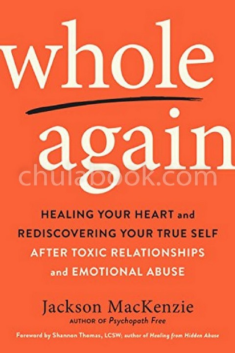 WHOLE AGAIN: HEALING YOUR HEART AND REDISCOVERING YOUR TRUE SELF AFTER TOXIC RELATIONSHIPS AND