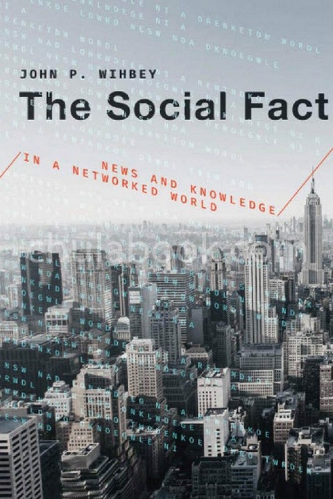 THE SOCIAL FACT: NEWS AND KNOWLEDGE IN A NETWORKED WORLD