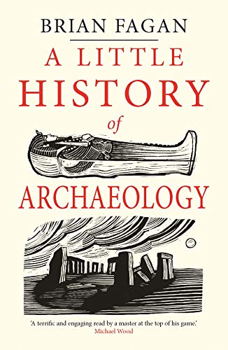 A LITTLE HISTORY OF ARCHAEOLOGY (LITTLE HISTORIES)