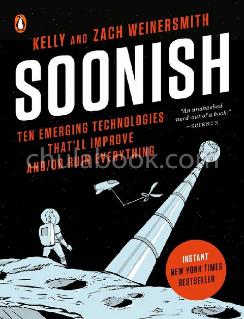 SOONISH: TEN EMERGING TECHNOLOGIES THAT'LL IMPROVE AND/OR RUIN EVERYTHING
