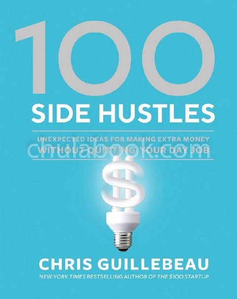 100 SIDE HUSTLES: UNEXPECTED IDEAS FOR MAKING EXTRA MONEY WITHOUT QUITTING YOUR DAY JOB (HC)