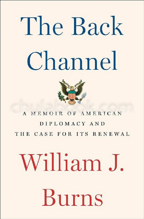 THE BACK CHANNEL: A MEMOIR OF AMERICAN DIPLOMACY AND THE CASE FOR ITS RENEWAL (HC)