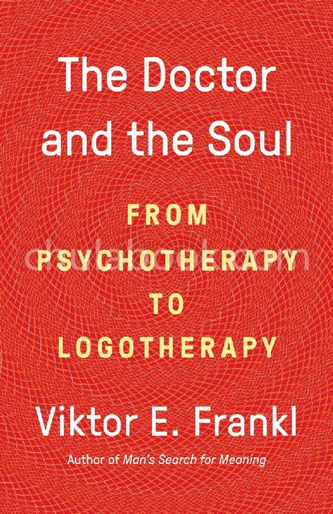 THE DOCTOR AND THE SOUL: FROM PSYCHOTHERAPY TO LOGOTHERAPY