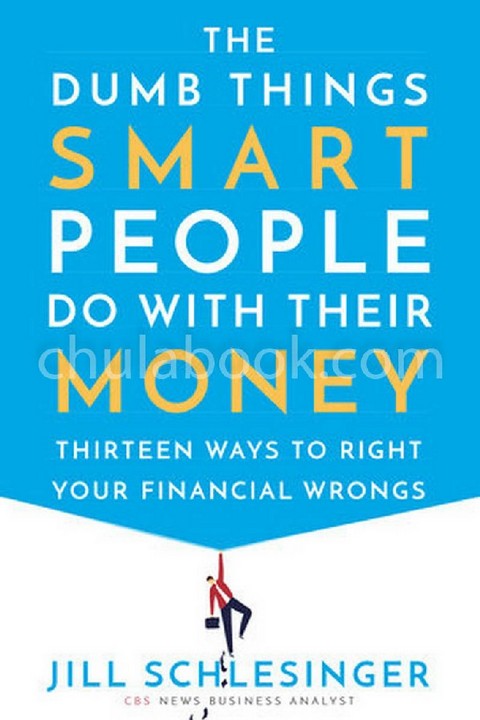 THE DUMB THINGS SMART PEOPLE DO WITH THEIR MONEY: THIRTEEN WAYS TO RIGHT YOUR FINANCIAL WRONGS (HC)