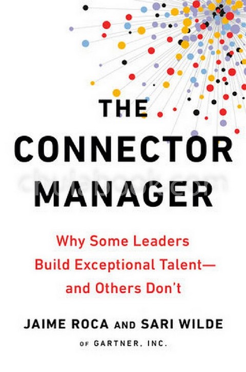 THE CONNECTOR MANAGER: WHY SOME LEADERS BUILD EXCEPTIONAL TALENT-AND OTHERS DON'T (HC)
