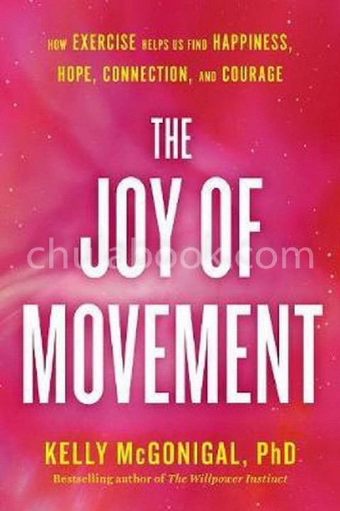 THE JOY OF MOVEMENT: HOW EXERCISE HELPS US FIND HAPPINESS, HOPE, CONNECTION, AND COURAGE