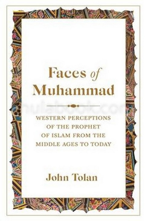 FACES OF MUHAMMAD: WESTERN PERCEPTIONS OF THE PROPHET OF ISLAM FROM THE MIDDLE AGES TO TODAY (HC)