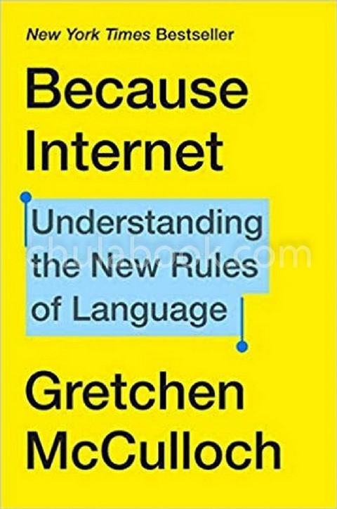 BECAUSE INTERNET: UNDERSTANDING THE NEW RULES OF LANGUAGE