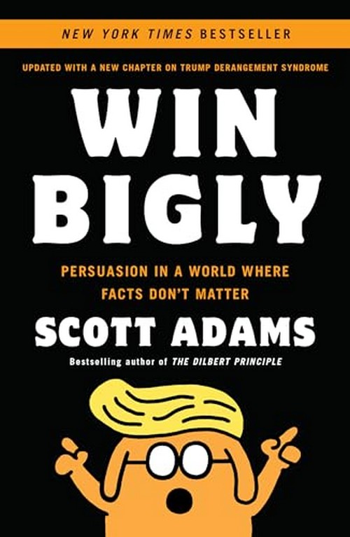 WIN BIGLY: PERSUASION IN A WORLD WHERE FACTS DON'T MATTER
