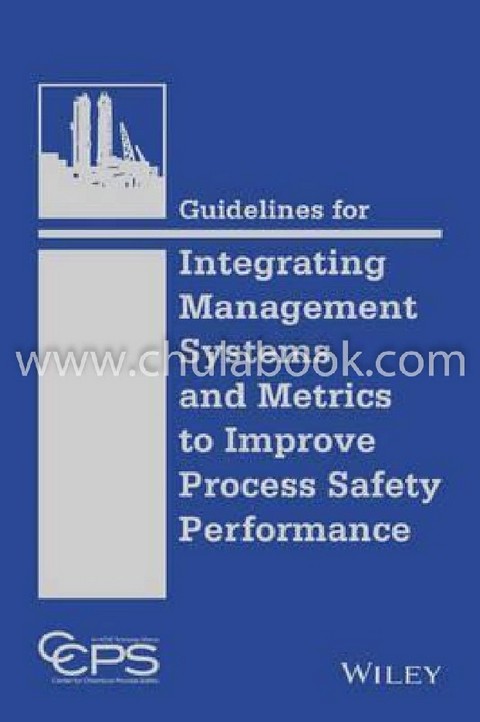 GUIDELINES FOR INTEGRATING MANAGEMENT SYSTEMS AND METRICS TO IMPROVE PROCESS SAFETY PERFORMANCE
