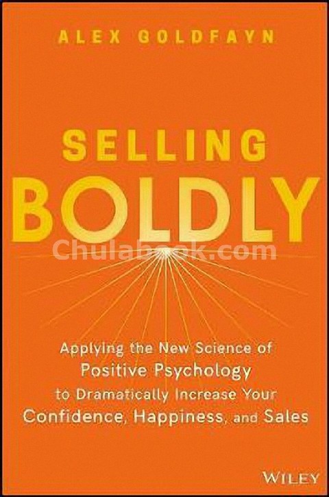 SELLING BOLDLY: APPLYING THE NEW SCIENCE OF POSITIVE PSYCHOLOGY TO DRAMATICALLY INCREASE YOUR