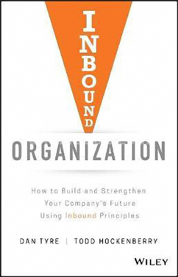 INBOUND ORGANIZATION: HOW TO BUILD AND STRENGTHEN YOUR COMPANYS FUTURE USING INBOUND PRINCIPLES