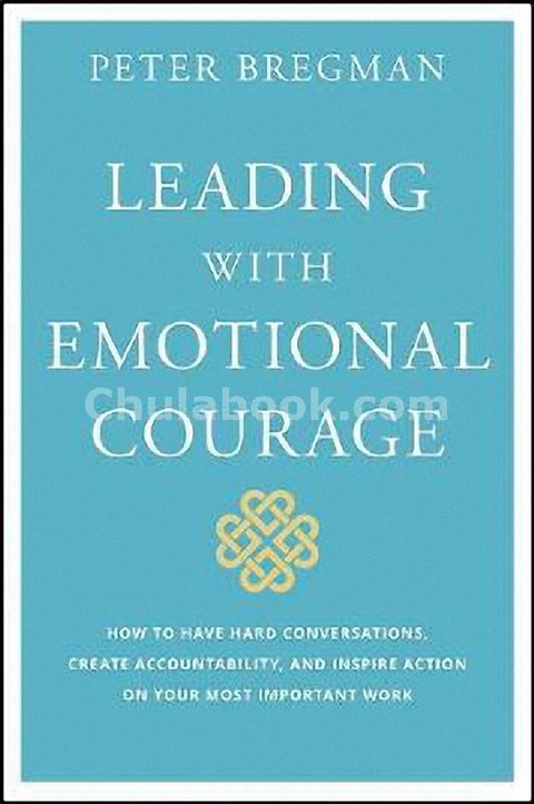 LEADING WITH EMOTIONAL COURAGE: HOW TO HAVE HARD CONVERSATIONS, CREATE ACCOUNTABILITY
