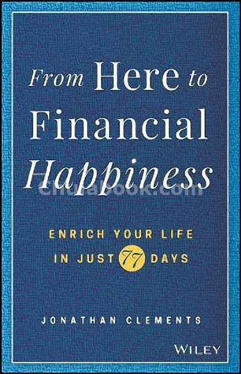 FROM HERE TO FINANCIAL HAPPINESS: ENRICH YOUR LIFE IN JUST 77 DAYS (HC)