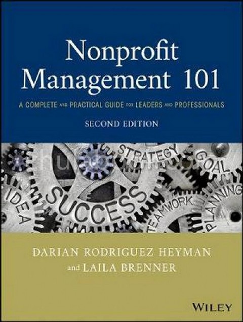 NONPROFIT MANAGEMENT 101: A COMPLETE AND PRACTICAL GUIDE FOR LEADERS AND PROFESSIONALS