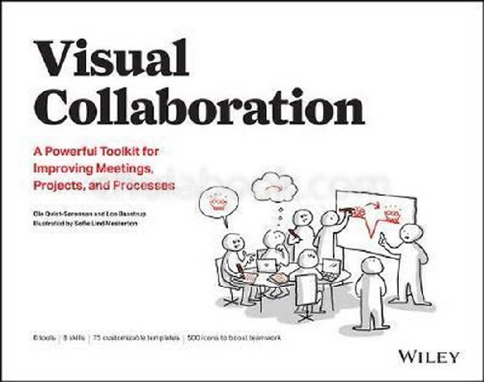 VISUAL COLLABORATION: A POWERFUL TOOLKIT FOR IMPROVING MEETINGS, PROJECTS, AND PROCESSES