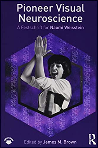 PIONEER VISUAL NEUROSCIENCE: A FESTSCHRIFT FOR NAOMI WEISSTEIN
