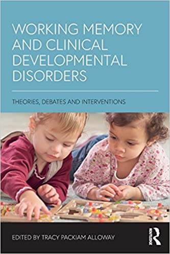 WORKING MEMORY AND CLINICAL DEVELOPMENTAL DISORDERS: THEORIES, DEBATES AND INTERVENTIONS
