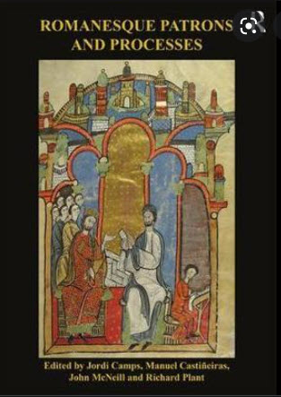ROMANESQUE PATRONS AND PROCESSES: DESIGN AND INSTRUMENTALITY IN THE ART AND ARCHITECTURE OF ROMANESQUE EUROPE