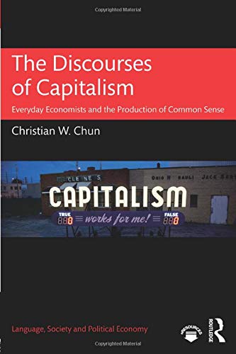 THE DISCOURSES OF CAPITALISM: EVERYDAY ECONOMISTS AND THE PRODUCTION OF COMMON SENSE