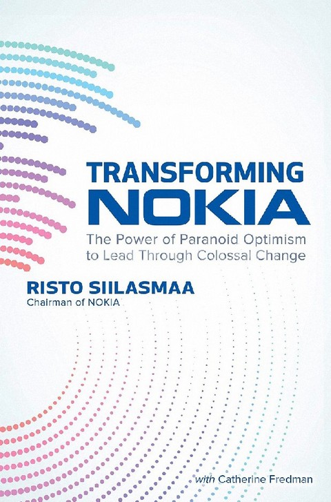 TRANSFORMING NOKIA: THE POWER OF PARANOID OPTIMISM TO LEAD THROUGH COLOSSAL CHANGE