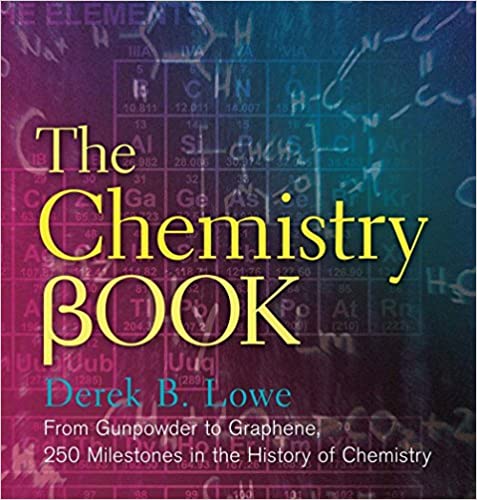 THE CHEMISTRY BOOK: FROM GUNPOWDER TO GRAPHENE, 250 MILESTONES IN THE HISTORY OF CHEMISTRY