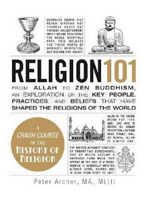 RELIGION 101: FROM ALLAH TO ZEN BUDDHISM, AN EXPLORATION OF THE KEY PEOPLE, PRACTICES, AND BELIEFS